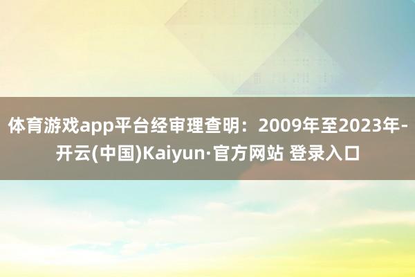 体育游戏app平台经审理查明:2009年至2023年-开云(中国)Kaiyun·官方网站 登录入口