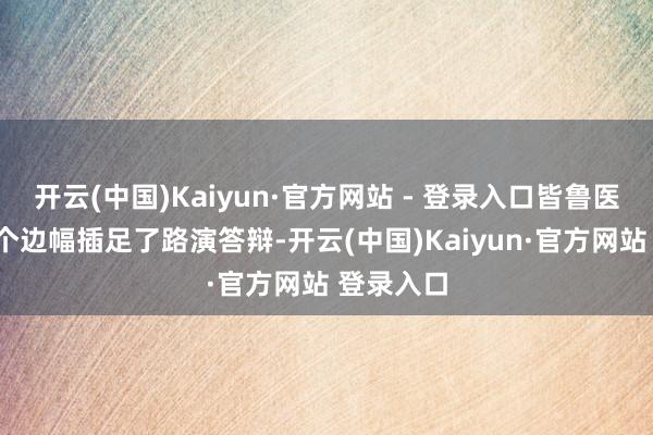 开云(中国)Kaiyun·官方网站 - 登录入口皆鲁医药学院4个边幅插足了路演答辩-开云(中国)Kaiyun·官方网站 登录入口