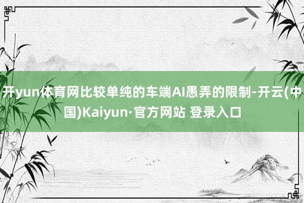 开yun体育网比较单纯的车端AI愚弄的限制-开云(中国)Kaiyun·官方网站 登录入口