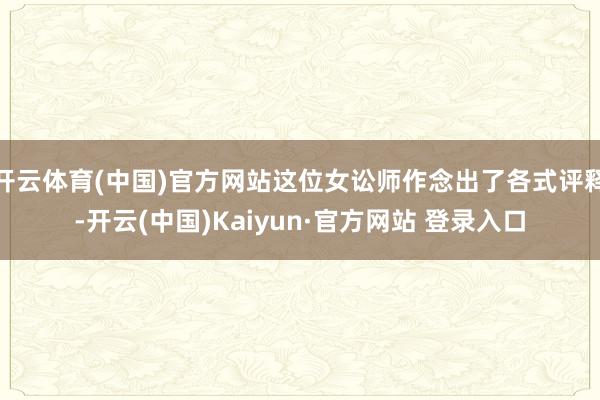 开云体育(中国)官方网站这位女讼师作念出了各式评释-开云(中国)Kaiyun·官方网站 登录入口