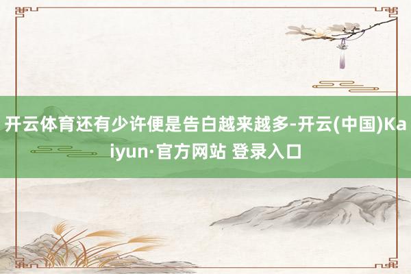 开云体育还有少许便是告白越来越多-开云(中国)Kaiyun·官方网站 登录入口