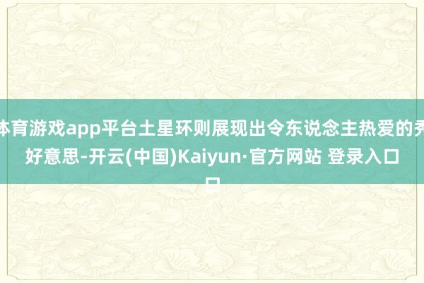 体育游戏app平台土星环则展现出令东说念主热爱的秀好意思-开云(中国)Kaiyun·官方网站 登录入口