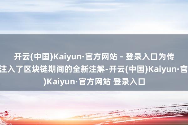 开云(中国)Kaiyun·官方网站 - 登录入口为传统体育援助样式注入了区块链期间的全新注解-开云(中国)Kaiyun·官方网站 登录入口