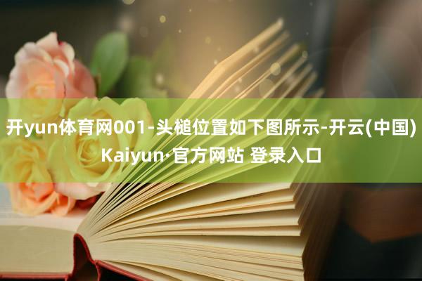 开yun体育网001-头槌位置如下图所示-开云(中国)Kaiyun·官方网站 登录入口